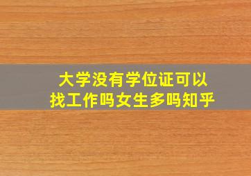 大学没有学位证可以找工作吗女生多吗知乎