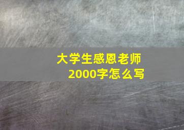 大学生感恩老师2000字怎么写