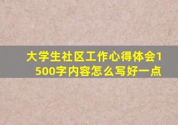 大学生社区工作心得体会1500字内容怎么写好一点