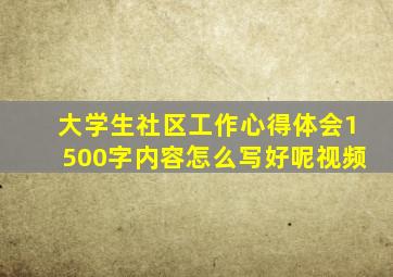 大学生社区工作心得体会1500字内容怎么写好呢视频