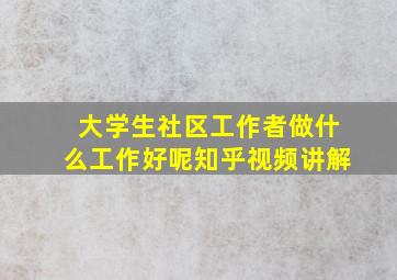 大学生社区工作者做什么工作好呢知乎视频讲解