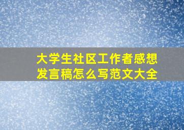 大学生社区工作者感想发言稿怎么写范文大全