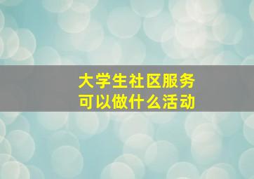 大学生社区服务可以做什么活动