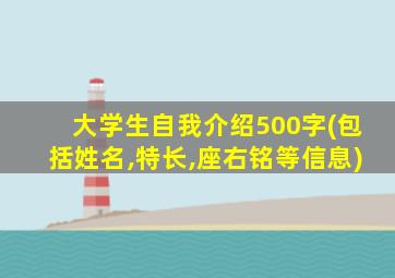 大学生自我介绍500字(包括姓名,特长,座右铭等信息)