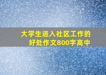 大学生进入社区工作的好处作文800字高中