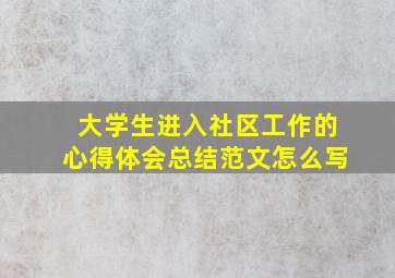 大学生进入社区工作的心得体会总结范文怎么写