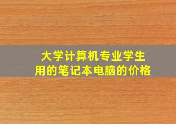 大学计算机专业学生用的笔记本电脑的价格