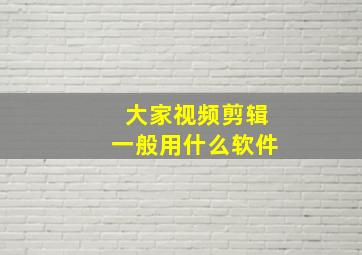 大家视频剪辑一般用什么软件