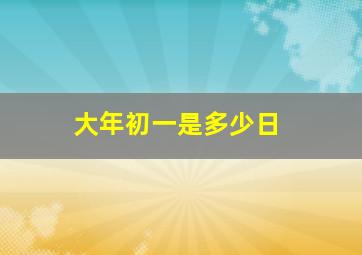 大年初一是多少日