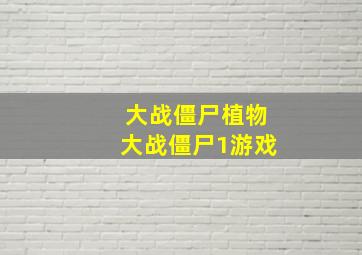 大战僵尸植物大战僵尸1游戏