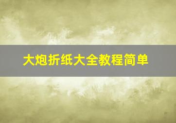 大炮折纸大全教程简单