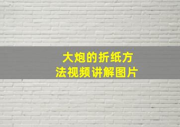 大炮的折纸方法视频讲解图片