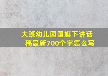 大班幼儿园国旗下讲话稿最新700个字怎么写