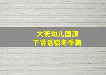 大班幼儿国旗下讲话稿冬季篇