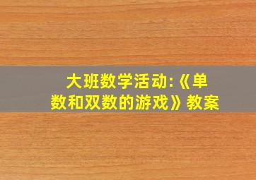 大班数学活动:《单数和双数的游戏》教案