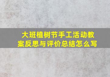 大班植树节手工活动教案反思与评价总结怎么写