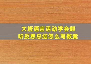 大班语言活动学会倾听反思总结怎么写教案