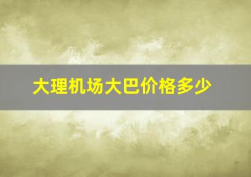 大理机场大巴价格多少