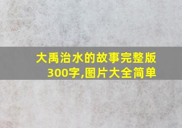 大禹治水的故事完整版300字,图片大全简单