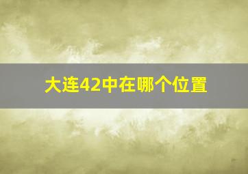 大连42中在哪个位置