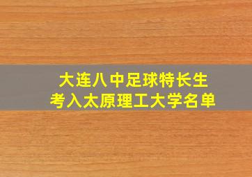 大连八中足球特长生考入太原理工大学名单