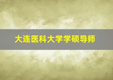 大连医科大学学硕导师