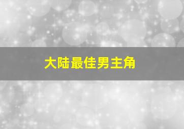 大陆最佳男主角