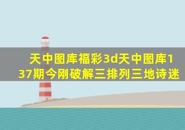 天中图库福彩3d天中图库137期今刚破解三排列三地诗迷