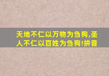 天地不仁以万物为刍狗,圣人不仁以百姓为刍狗!拼音