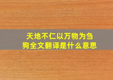 天地不仁以万物为刍狗全文翻译是什么意思