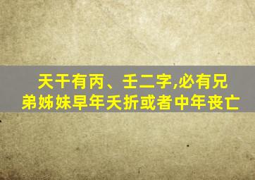 天干有丙、壬二字,必有兄弟姊妹早年夭折或者中年丧亡