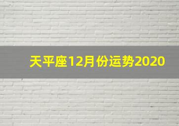 天平座12月份运势2020