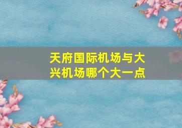 天府国际机场与大兴机场哪个大一点