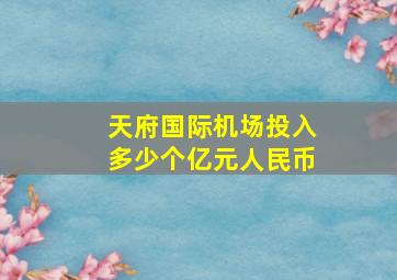 天府国际机场投入多少个亿元人民币