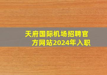 天府国际机场招聘官方网站2024年入职