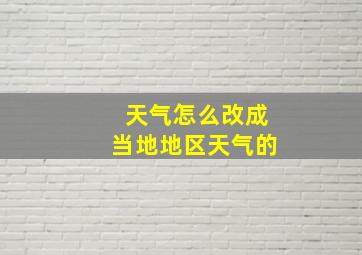 天气怎么改成当地地区天气的