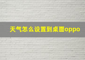 天气怎么设置到桌面oppo