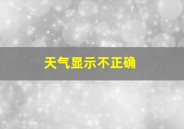 天气显示不正确