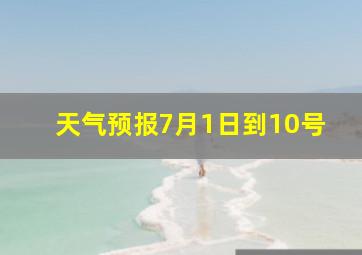 天气预报7月1日到10号