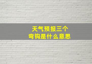 天气预报三个弯钩是什么意思