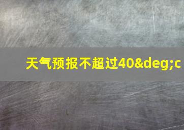 天气预报不超过40°c