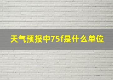 天气预报中75f是什么单位