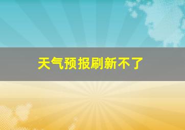 天气预报刷新不了