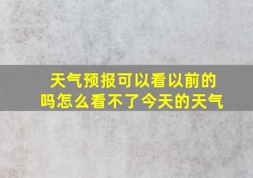 天气预报可以看以前的吗怎么看不了今天的天气