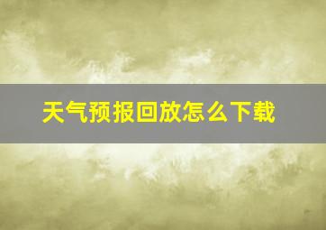 天气预报回放怎么下载