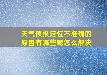 天气预报定位不准确的原因有哪些呢怎么解决