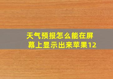 天气预报怎么能在屏幕上显示出来苹果12