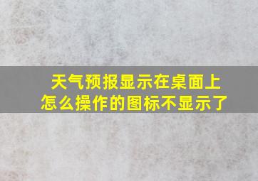 天气预报显示在桌面上怎么操作的图标不显示了