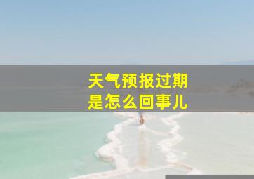 天气预报过期是怎么回事儿