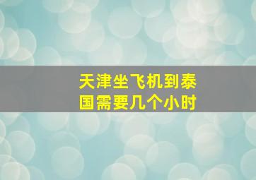 天津坐飞机到泰国需要几个小时